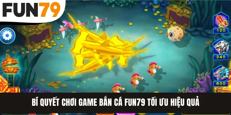 Bí quyết chơi game bắn cá FUN79 tối ưu hiệu quả
