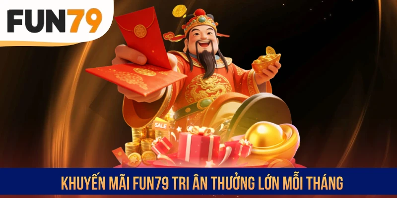 Khuyến mãi FUN79 tri ân thưởng lớn mỗi tháng