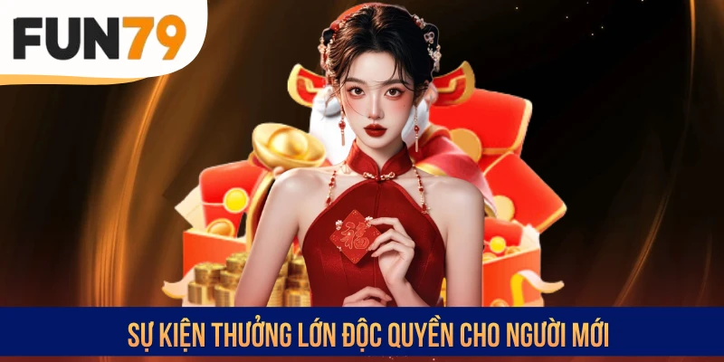 Sự kiện thưởng lớn độc quyền cho người mới