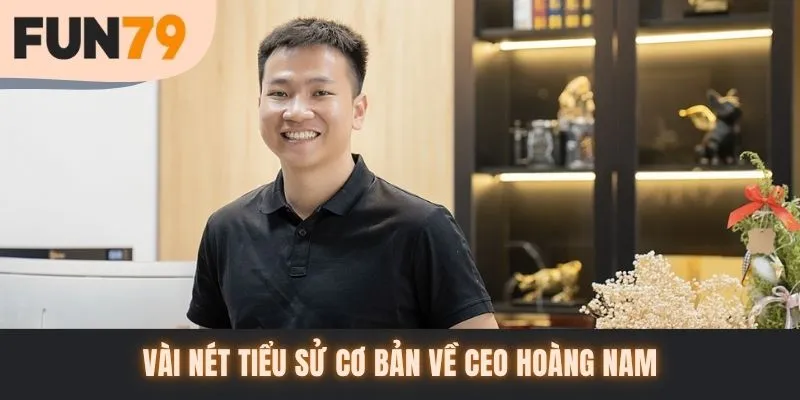 Vài nét tiểu sử cơ bản về CEO Hoàng Nam